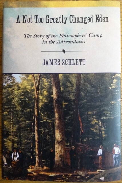 Item #154650 A Not Too Greatly Changed Eden: The Story of the Philosophers' Camp in the Adirondacks. James Schlett.