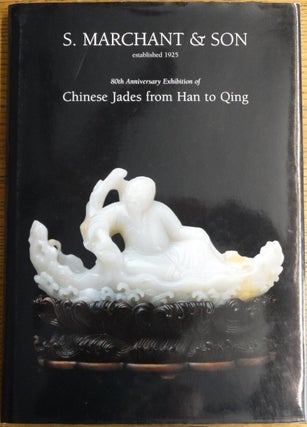 Item #154666 S. Marchant & Son: 80th Anniversary Exhibition of Chinese Jades from Han to Qing....