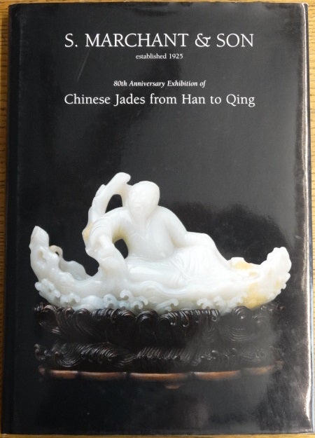Item #154666 S. Marchant & Son: 80th Anniversary Exhibition of Chinese Jades from Han to Qing. Stuart J. Marchant, John Ayers.