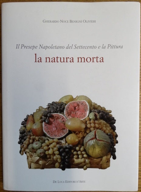 Item #154685 Il Presepe Napoletano del '700 e la Pittura: la natura morta. Gherardo Noce Benigni Olivieri.
