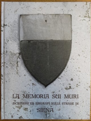 Item #154692 La Memoria Sui Muri: Iscrizioni ed epigrafi sulle strade di Siena