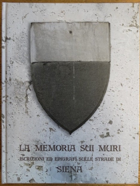 Item #154692 La Memoria Sui Muri: Iscrizioni ed epigrafi sulle strade di Siena