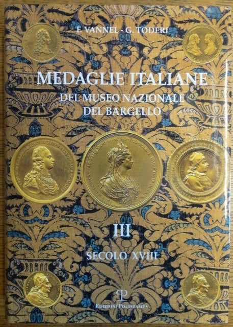 Item #154694 Medaglie Italiane: Del Museo Nazionale del Bargello, Volume III, Secolo XVIII. Fiorenza Vannel, Giuseppe Toderi.