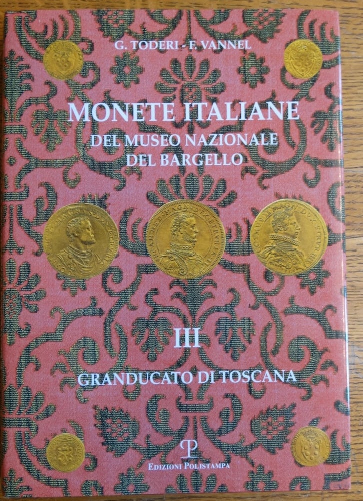 Item #154696 Monete Italiane: Del Museo Nazionale del Bargello, Volume III, Granducato di Toscana. Giuseppe Toderi, Fiorenza Vannel.