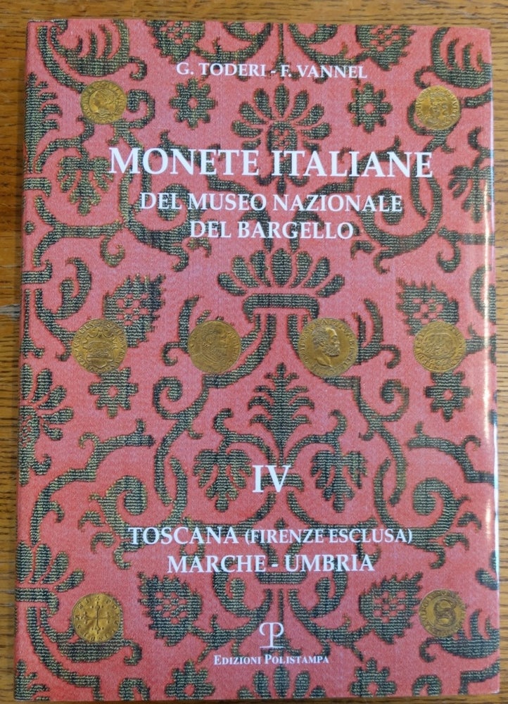 Item #154697 Monete Italiane: Del Museo Nazionale del Bargello, Volume IV, Toscana (Firenze Esclusa), Marche-Umbria. Giuseppe Toderi, Fiorenza Vannel.