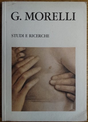 Item #154746 La Figura e L'Opera di Giovanni Morelli: Studi e Ricerche. Hans Ebert, Donata Levi,...