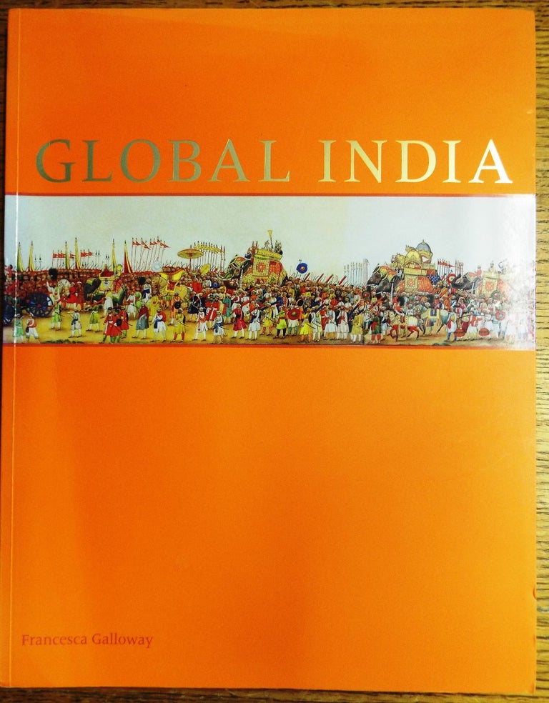 Item #154761 Global India: Court, Trade and Influence 1300-1900. Francesca Galloway, Misha Anikst, Designer.