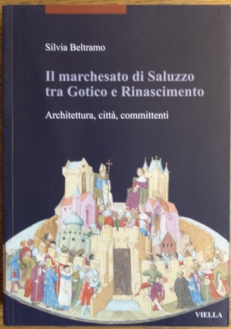 Item #154797 Il marchesato di Saluzzo tra Gotico e Rinascimento: Architettura, citta, committenti. Silvia Beltramo.