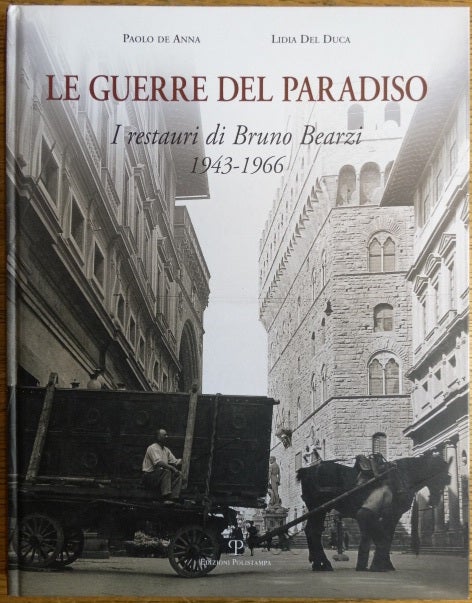 Item #154806 Le Guerre del Paradiso: I restauri di Bruno Bearzi, 1943-1966. Paolo De Anna, Lidia Del Duca.
