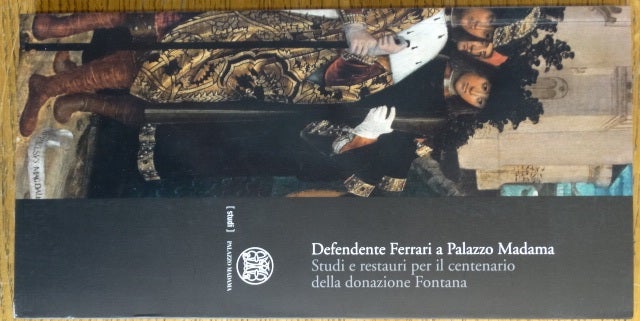 Item #154819 Defendente Ferrari a Palazzo Madama: Studi e restauri per il centenario della donazione Fontana. Simone Baiocco.