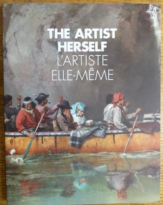 Item #154882 The Artist Herself: Self-Portraits by Canadian Historical Women Artists = L'Artiste...