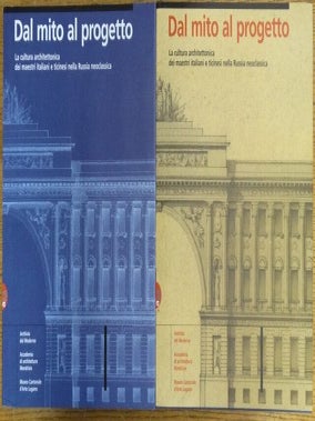 DAL MITO AL PROGETTO: LA CULTURA ARCHITETTONICA DEI MAESTRI ITALIANI E TICINESI NELLA RUSSIA NEOCLASSICA (2 Volume)