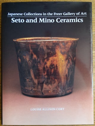 Item #154931 Seto and Mino Ceramics (Japanese Collections in the Freer Gallery of Art). Louise...