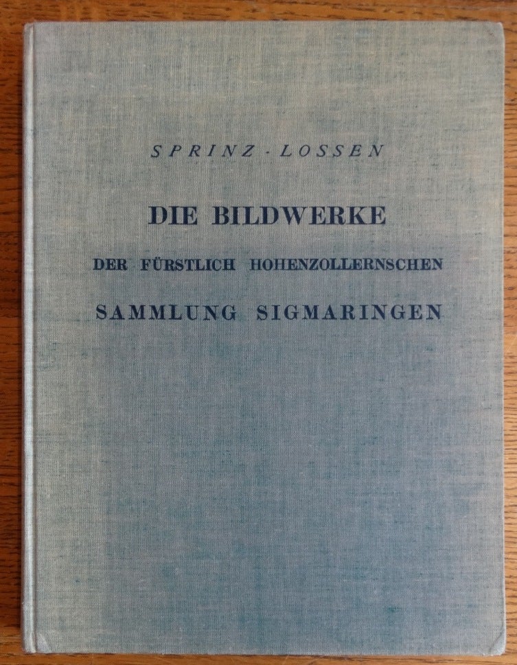 Item #154961 Die Bildwerke der Fürstlich Hohenzollernschen Sammlung Sigmaringen. Heiner Sprinz, Otto Lossen.