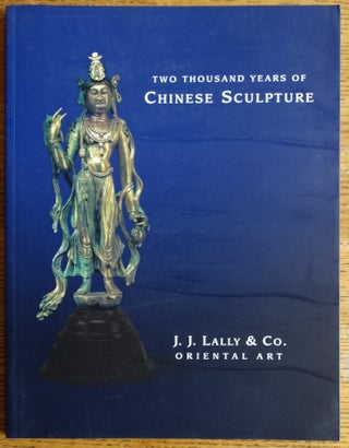 Item #154968 Two Thousand Years of Chinese Sculpture. J. J. Lally, Co