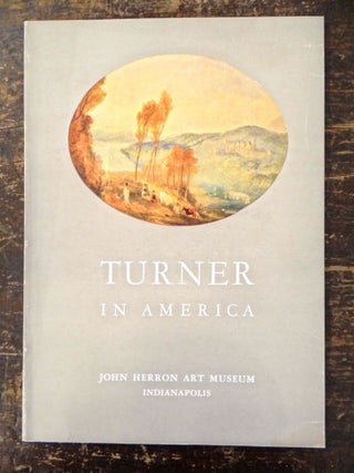 Item #15498 Turner in America: Oils, Water Colors, Drawings and Some Engraved Works of Joseph...
