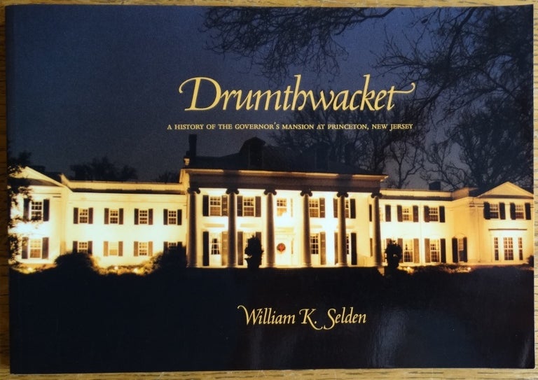 Item #155001 Drumthwacket: A History of the Governor's Masnion at Princeton, New Jersey. William K. Selden.