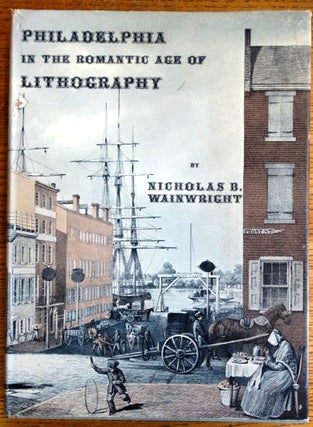 Item #155010 Philadelphia in the Romantic Age of Lithography. Nicholas B. Wainwright