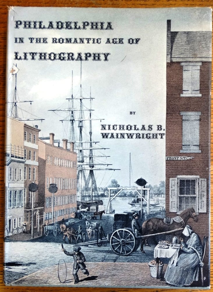 Item #155010 Philadelphia in the Romantic Age of Lithography. Nicholas B. Wainwright.