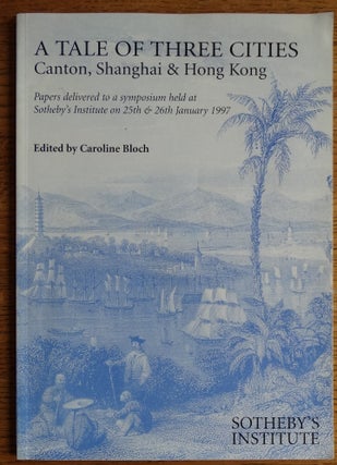 Item #155011 A Tale of Three Cities: Canton, Shanghai & Hong Kong -- Papers delivered to a...