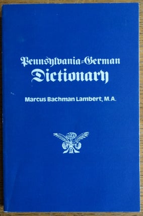 Item #155056 Pennsylvania-German Dictionary. Marcus Bachman Lambert, Willard Martin