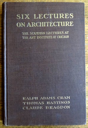 Item #155094 Six Lectures on Architecture (The Scammon Lectures of 1915). Ralph Cram, Thomas...