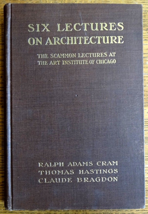 Item #155094 Six Lectures on Architecture (The Scammon Lectures of 1915). Ralph Cram, Thomas Hastings, Claude Bragdon.