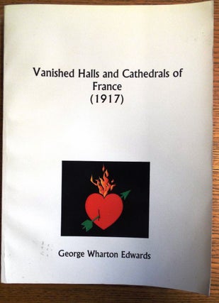 Item #155248 Vanished Halls and Cathedrals of France (1917). George Wharton Edwards