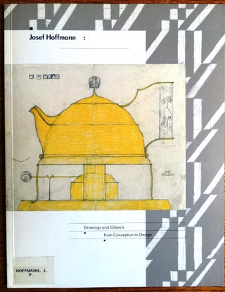 Item #155258 Josef Hoffmann: Drawings and Objects from Conception to Design. Elsa Longhauser