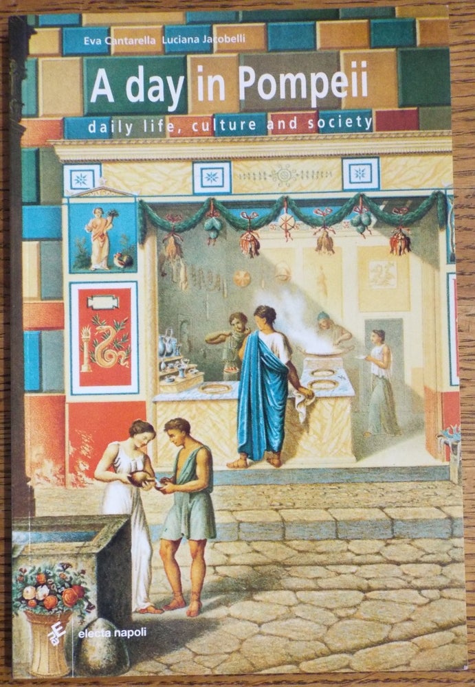 Item #155288 A Day in Pompeii: Daily Life, Culture and Society. Eva Cantarella, Luciana Jacobelli.