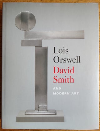 Item #155306 Lois Orswell, David Smith, and Modern Art (with the Lois Orswell/David Smith...