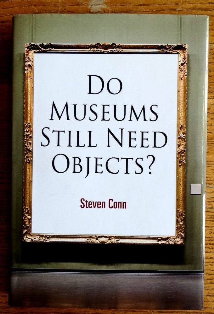 Item #155352 Do Museums Still Need Objects? Steven Conn.