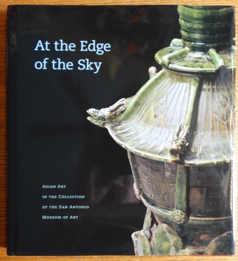 Item #155571 At the Edge of the Sky: Asian Art in the Collection of the San Antonio Museum of Art. Martha Blackwelder, John E. Vollmer.
