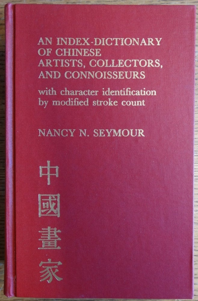 Item #155743 An Index-Dictionary of Chinese Artists, Collectors, and Connoisseurs,: with Chararacter Identification by Modified Stroke Count. Nancy N. Seymour.