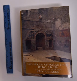 Item #155822 The Houses of Roman Italy, 100 B.C.-A.D. 250: Ritual, Space, and Decoration. John R....