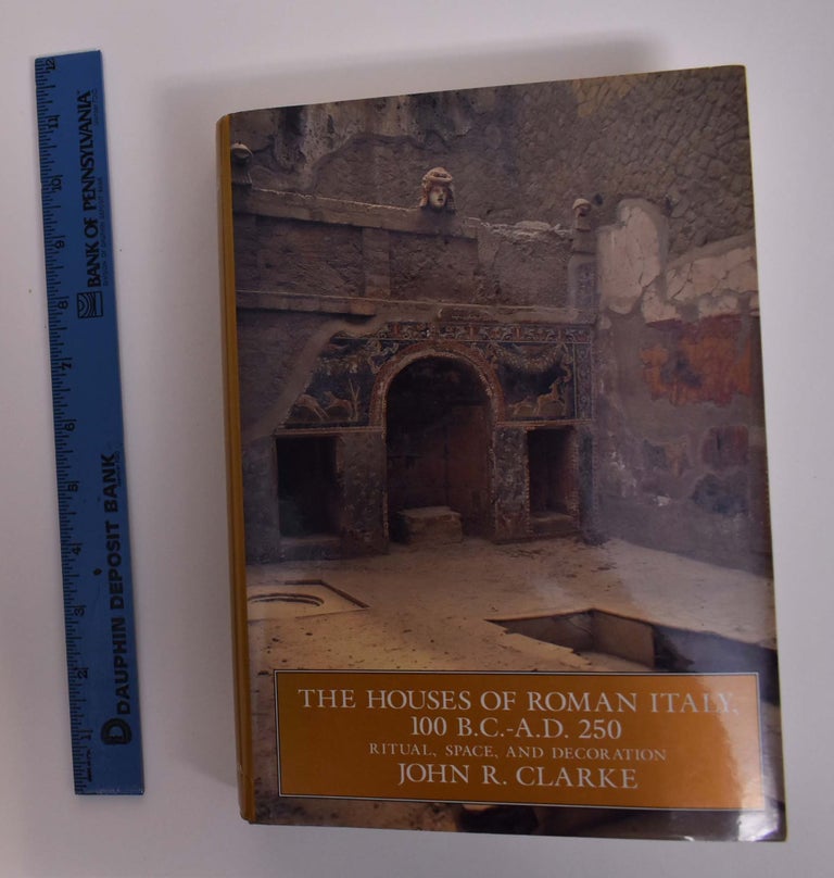 Item #155822 The Houses of Roman Italy, 100 B.C.-A.D. 250: Ritual, Space, and Decoration. John R. Clarke.