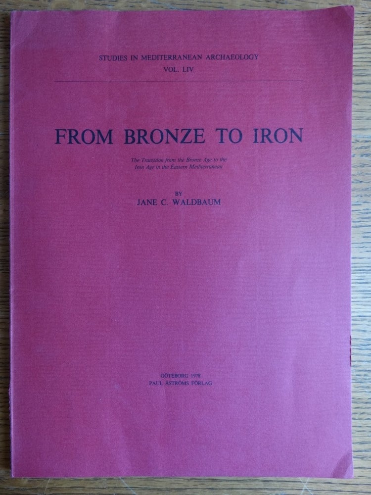 Item #155951 From Bronze to Iron: The Transition from the Bronze Ag to the Iron Age in the Eastern Mediterranean (Studies in Mediterranean Archaeology, Vol. LIV). Jane C. Waldbaum.