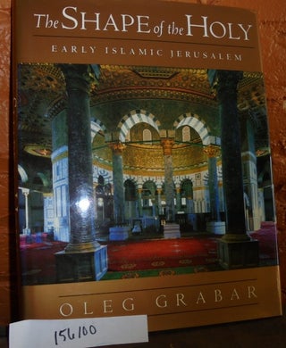 Item #156100 The Shape of the Holy: Early Islamic Jerusalem. Oleg Grabar