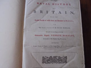 Naval History of Britain, from the Earliest Periods of which there are Accounts in History, to The Conclusion of the YEAR M.DCC.LVI Compiled from the Papers of the Late Honourable Captain George Berkley, Commander of His Majesty's Ship Windsor