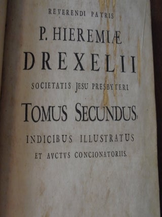 Reuerendi Patris P. Hieremiae Drexelii e Societate Iesu Opera omnia : duobus nunc voluminibus comprehensa et libellis ante hac non editis aucta : illustrata, indicibus moralibus, locorum S. Scripturae, capitalium mysteriorum fidei, rerum et concionum quouis anni tempore habendarum : congestis et compositis methodo prorsus, alijs auctoribus inusitata : sed theologis, parochis, catechistis, concionatoribus, pietati fouendae, impietati amouendae, firmandae fidei, extirpandae haeresi magis accommoda