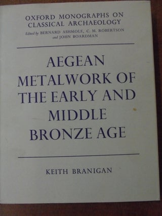 Item #156366 Aegean Metalwork of the Early and Middle Bronze Age. Keith Branigan