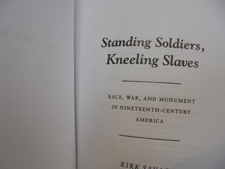 Standing Soldiers, Kneeling Slaves: Race, War, and Monument in Nineteenth-Century America