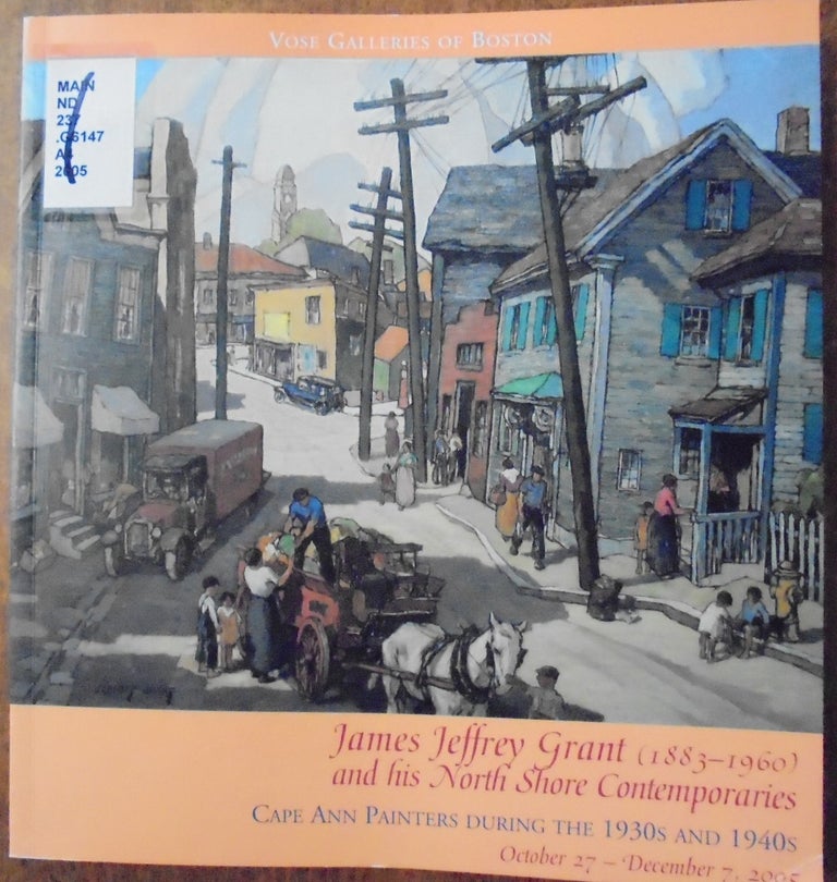 Item #156590 James Jeffrey Grant (1883-1960) and his North Shore Contemporaries: Cape Ann Painters during the 1930s and 1940s. Nancy Allyn Jarzombek, Megan Crosby.