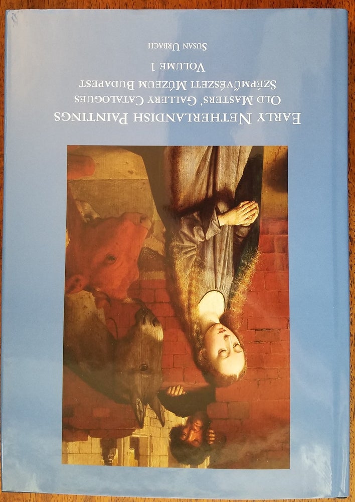 Item #156603 Old Masters Gallery Catalogues Szepmuveszeti Muzeum Budapest : Early Netherlandish Paintings (Volume 1) (Part of the Series Distinguished contributions to the study of the arts in the Burgundian Netherlands). Susan Urbach, Andras Fay, Agota Varga.
