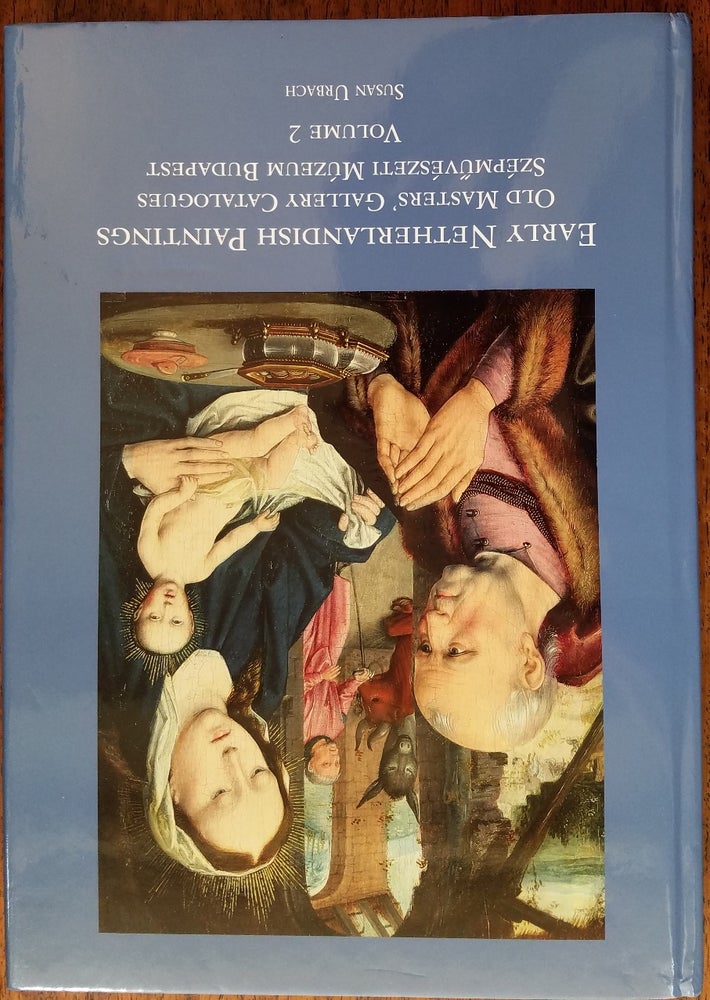 Item #156604 Old Masters Gallery Catalogues Szepmuveszeti Muzeum Budapest : Early Netherlandish Paintings (Volume 2) (Part of the Series Distinguished contributions to the study of the arts in the Burgundian Netherlands). Susan Urbach, Andras Fay, Agota Varga.