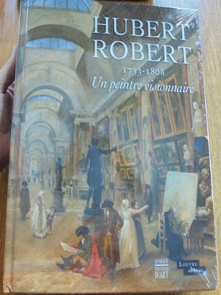 Item #156751 Hubert Robert, 1733-1808: Un peintre visionnaire. Guillaume Faroult Faroult,...
