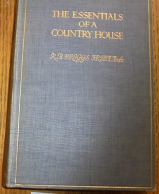 Item #156758 The Essentials of a Country House. R. A. Briggs