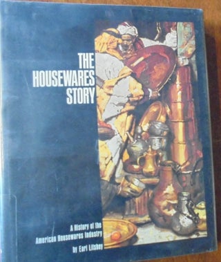 Item #156837 The Housewares Story: A History of the American Housewares Industry. Earl Lifshey