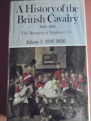 Item #156843 A History of the British Cavalry 1816-1919, Volume 1: 1816-1850. George Charles...