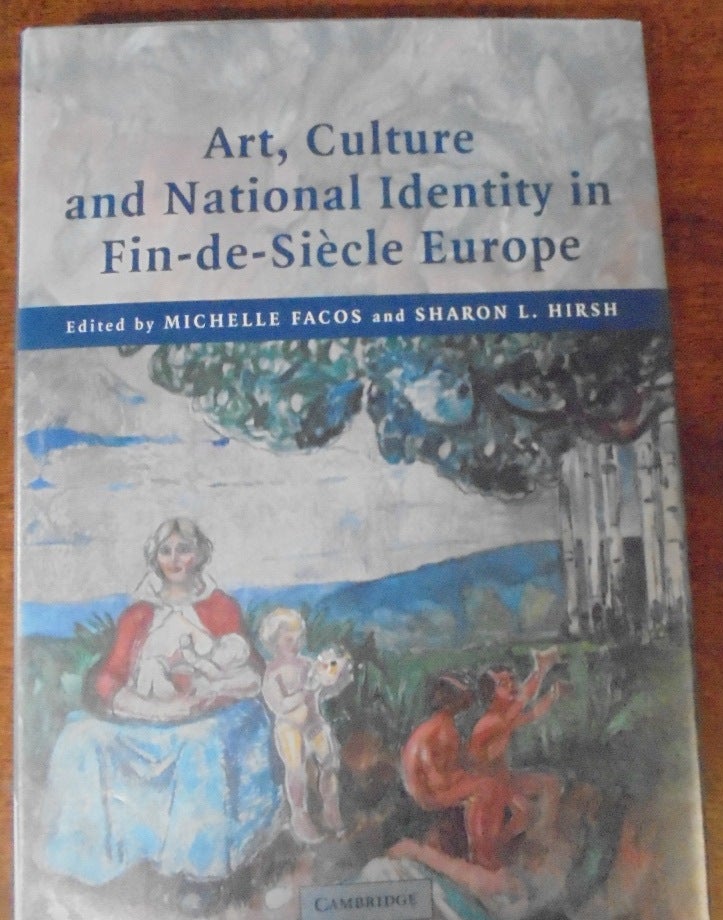 Item #156854 Art, Culture, and National Identity in Fin-de-Siecle Europe. Michelle Facos, Sharon L. Hirsh.